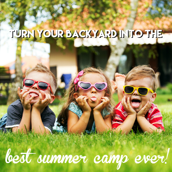 turn your backyard into the best summer camp ever